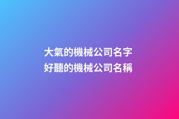 大氣的機械公司名字 好聽的機械公司名稱